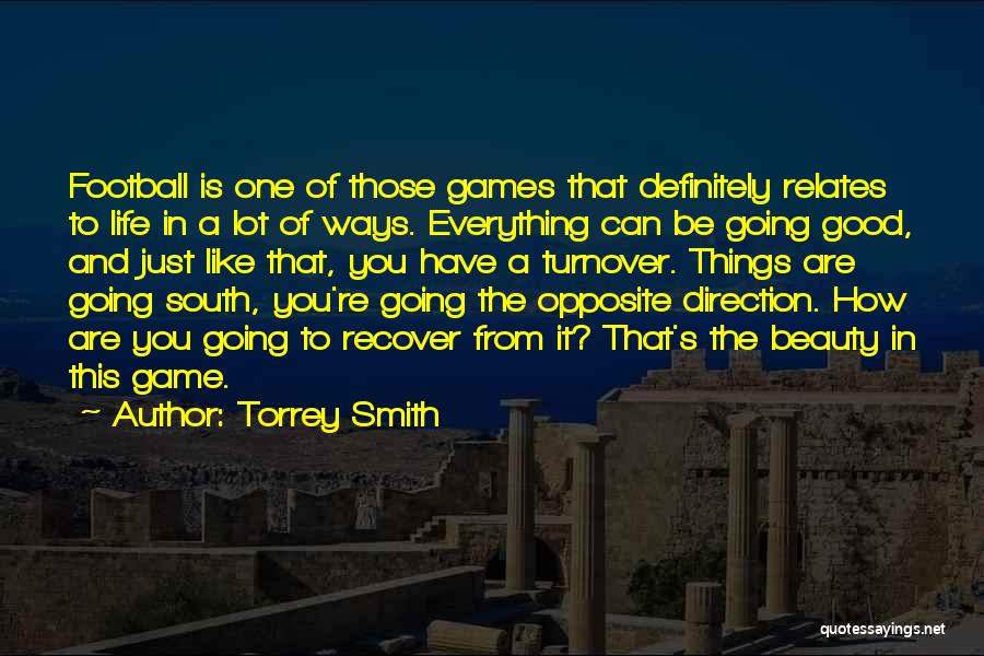 Torrey Smith Quotes: Football Is One Of Those Games That Definitely Relates To Life In A Lot Of Ways. Everything Can Be Going