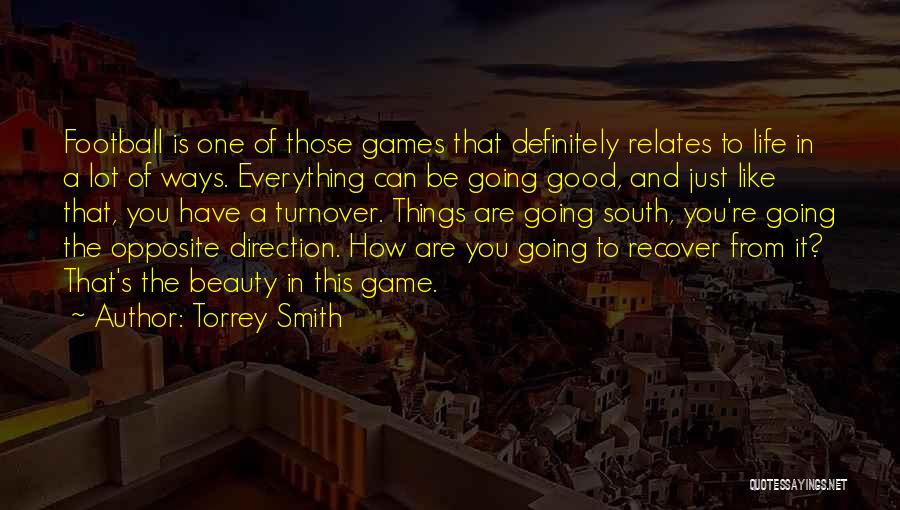 Torrey Smith Quotes: Football Is One Of Those Games That Definitely Relates To Life In A Lot Of Ways. Everything Can Be Going