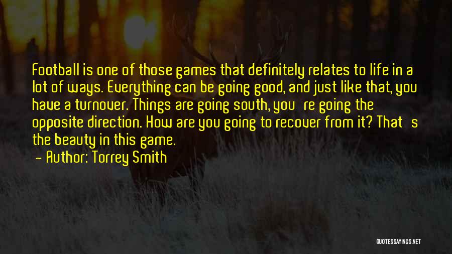 Torrey Smith Quotes: Football Is One Of Those Games That Definitely Relates To Life In A Lot Of Ways. Everything Can Be Going