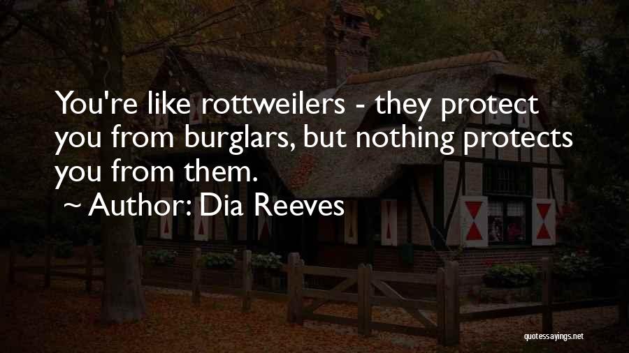 Dia Reeves Quotes: You're Like Rottweilers - They Protect You From Burglars, But Nothing Protects You From Them.