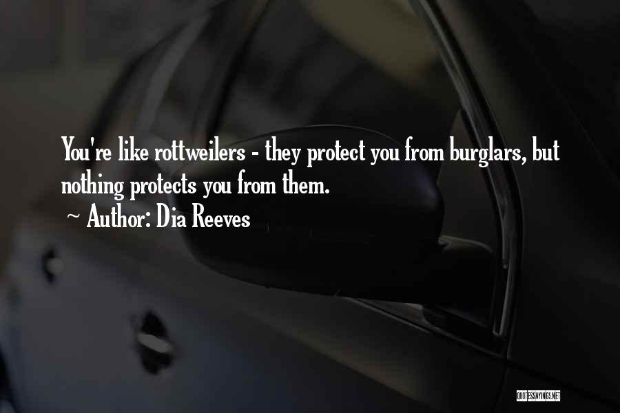 Dia Reeves Quotes: You're Like Rottweilers - They Protect You From Burglars, But Nothing Protects You From Them.