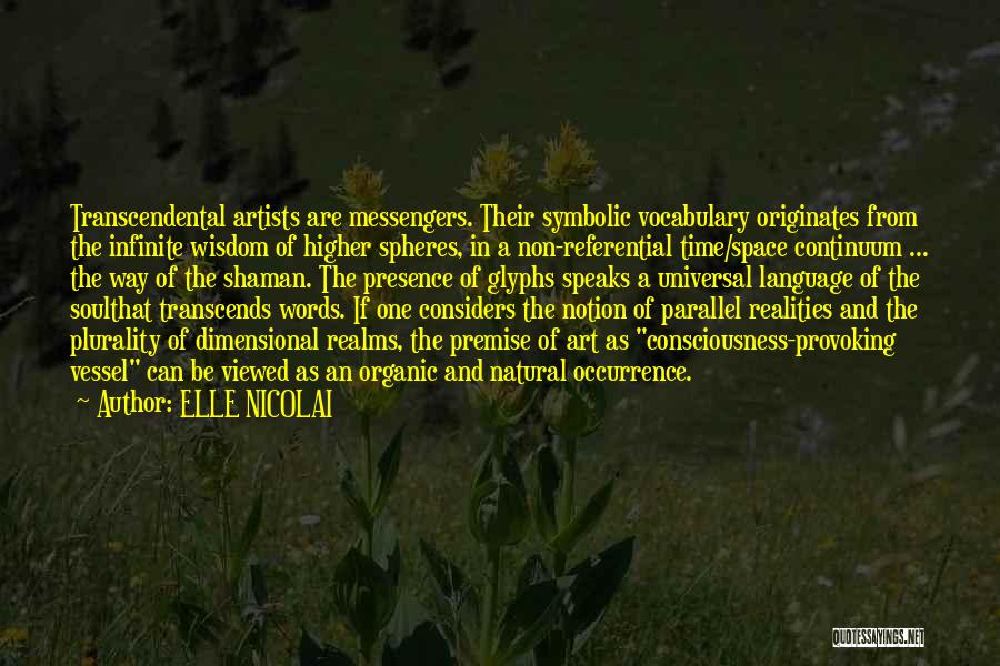 ELLE NICOLAI Quotes: Transcendental Artists Are Messengers. Their Symbolic Vocabulary Originates From The Infinite Wisdom Of Higher Spheres, In A Non-referential Time/space Continuum