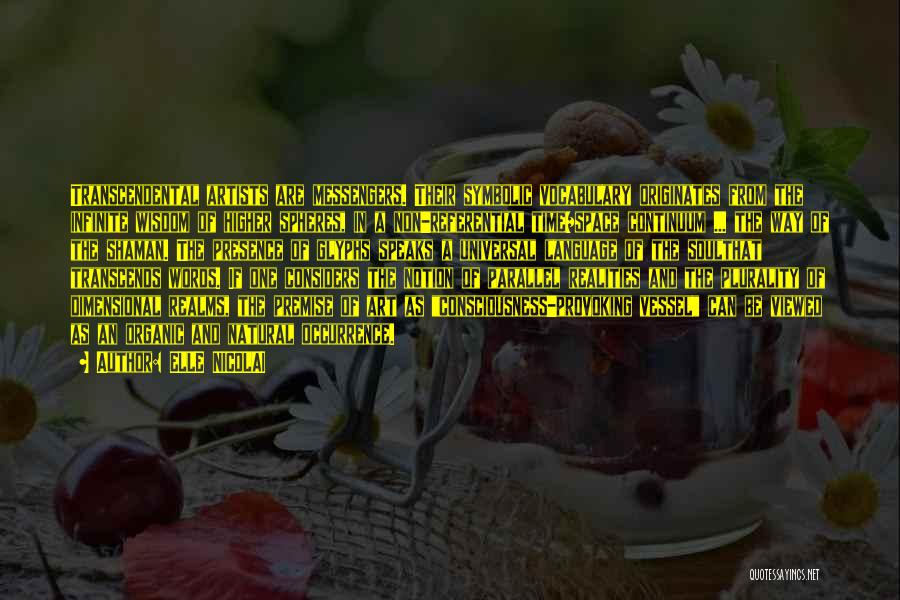 ELLE NICOLAI Quotes: Transcendental Artists Are Messengers. Their Symbolic Vocabulary Originates From The Infinite Wisdom Of Higher Spheres, In A Non-referential Time/space Continuum