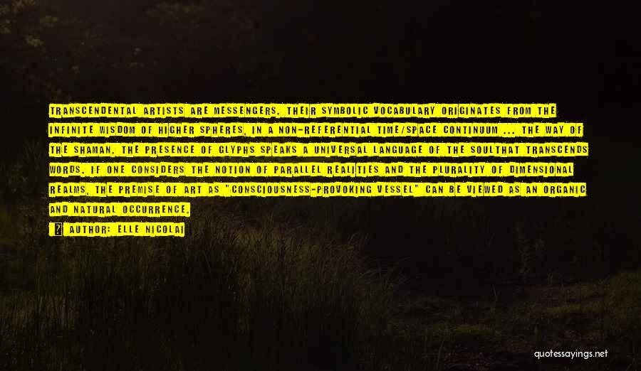 ELLE NICOLAI Quotes: Transcendental Artists Are Messengers. Their Symbolic Vocabulary Originates From The Infinite Wisdom Of Higher Spheres, In A Non-referential Time/space Continuum