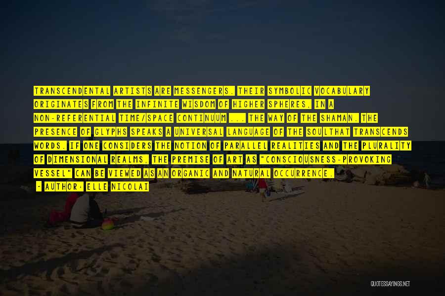 ELLE NICOLAI Quotes: Transcendental Artists Are Messengers. Their Symbolic Vocabulary Originates From The Infinite Wisdom Of Higher Spheres, In A Non-referential Time/space Continuum