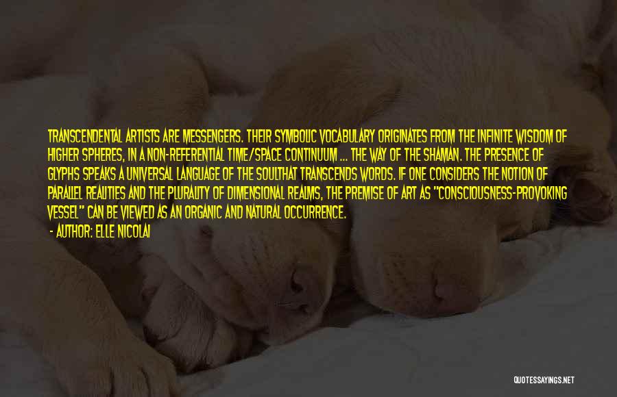 ELLE NICOLAI Quotes: Transcendental Artists Are Messengers. Their Symbolic Vocabulary Originates From The Infinite Wisdom Of Higher Spheres, In A Non-referential Time/space Continuum