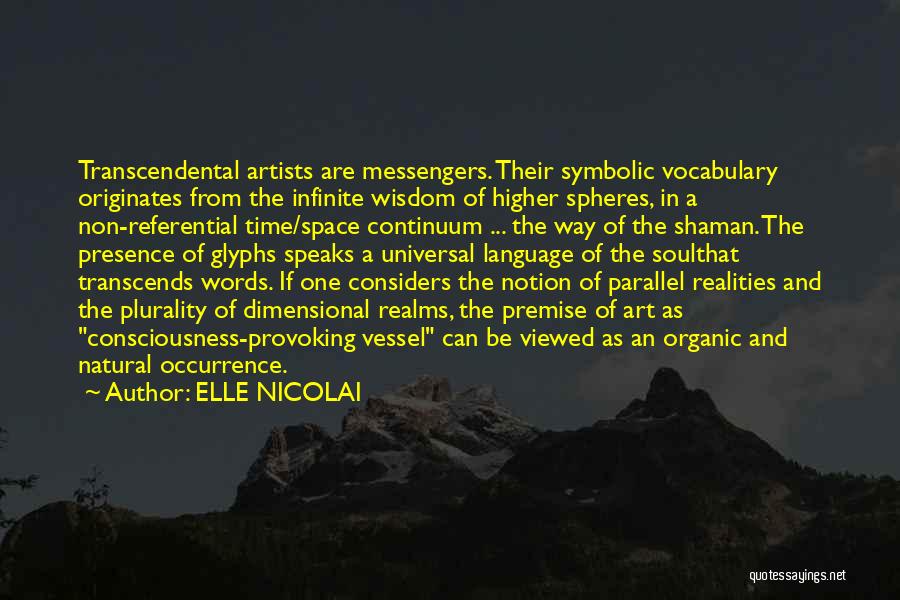 ELLE NICOLAI Quotes: Transcendental Artists Are Messengers. Their Symbolic Vocabulary Originates From The Infinite Wisdom Of Higher Spheres, In A Non-referential Time/space Continuum