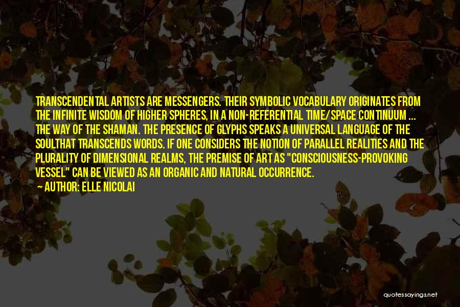 ELLE NICOLAI Quotes: Transcendental Artists Are Messengers. Their Symbolic Vocabulary Originates From The Infinite Wisdom Of Higher Spheres, In A Non-referential Time/space Continuum