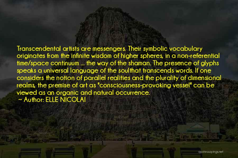 ELLE NICOLAI Quotes: Transcendental Artists Are Messengers. Their Symbolic Vocabulary Originates From The Infinite Wisdom Of Higher Spheres, In A Non-referential Time/space Continuum