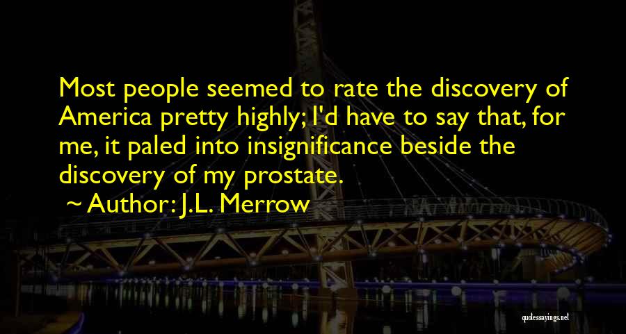 J.L. Merrow Quotes: Most People Seemed To Rate The Discovery Of America Pretty Highly; I'd Have To Say That, For Me, It Paled