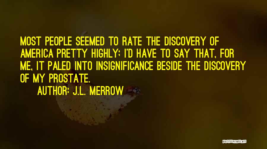 J.L. Merrow Quotes: Most People Seemed To Rate The Discovery Of America Pretty Highly; I'd Have To Say That, For Me, It Paled
