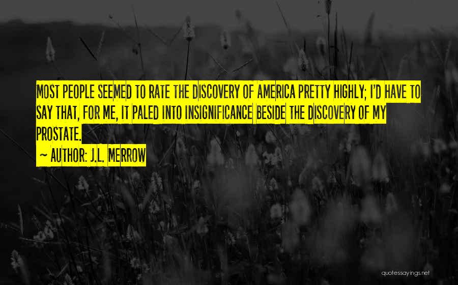 J.L. Merrow Quotes: Most People Seemed To Rate The Discovery Of America Pretty Highly; I'd Have To Say That, For Me, It Paled
