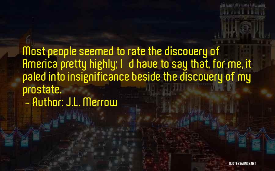 J.L. Merrow Quotes: Most People Seemed To Rate The Discovery Of America Pretty Highly; I'd Have To Say That, For Me, It Paled
