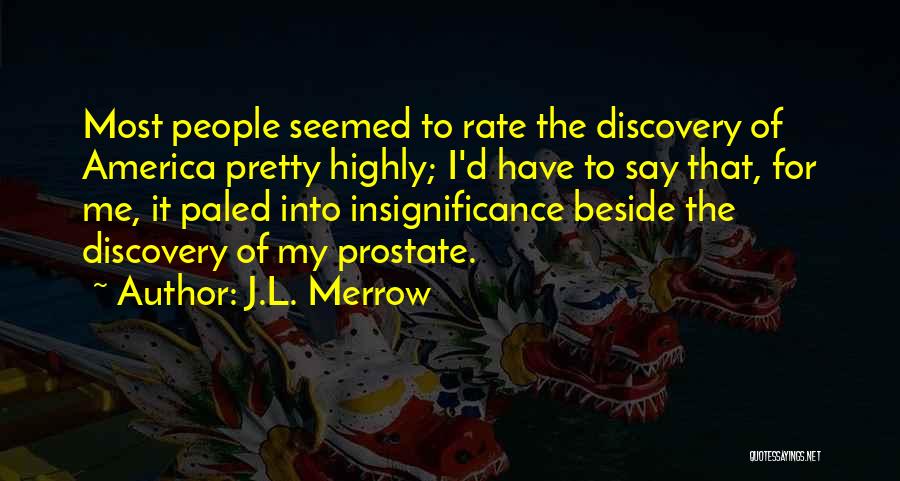 J.L. Merrow Quotes: Most People Seemed To Rate The Discovery Of America Pretty Highly; I'd Have To Say That, For Me, It Paled