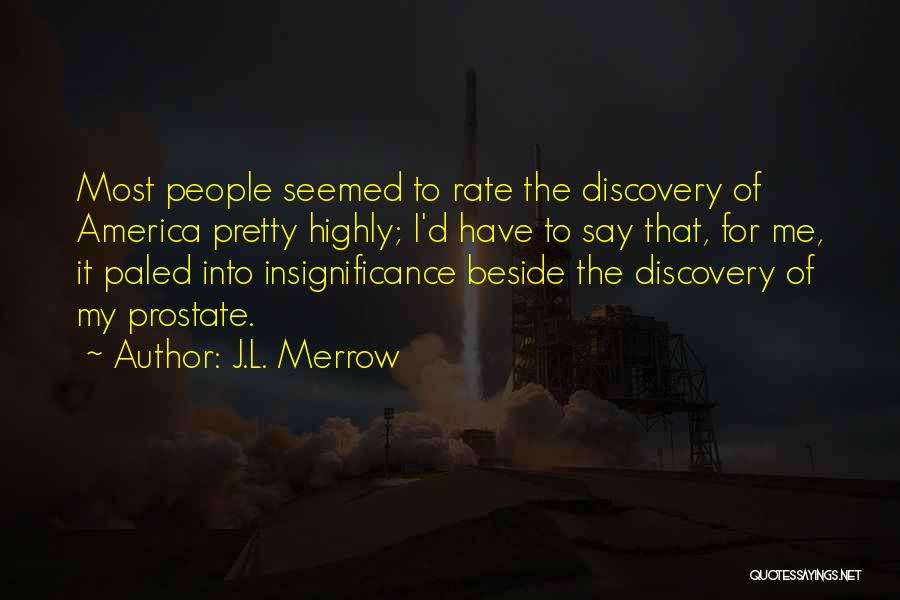 J.L. Merrow Quotes: Most People Seemed To Rate The Discovery Of America Pretty Highly; I'd Have To Say That, For Me, It Paled
