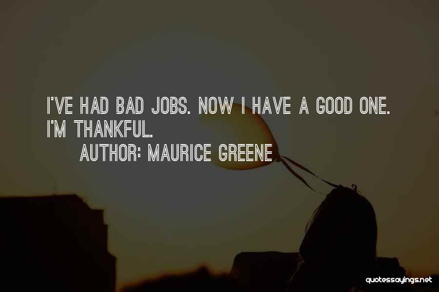Maurice Greene Quotes: I've Had Bad Jobs. Now I Have A Good One. I'm Thankful.