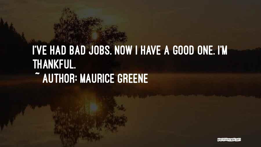 Maurice Greene Quotes: I've Had Bad Jobs. Now I Have A Good One. I'm Thankful.
