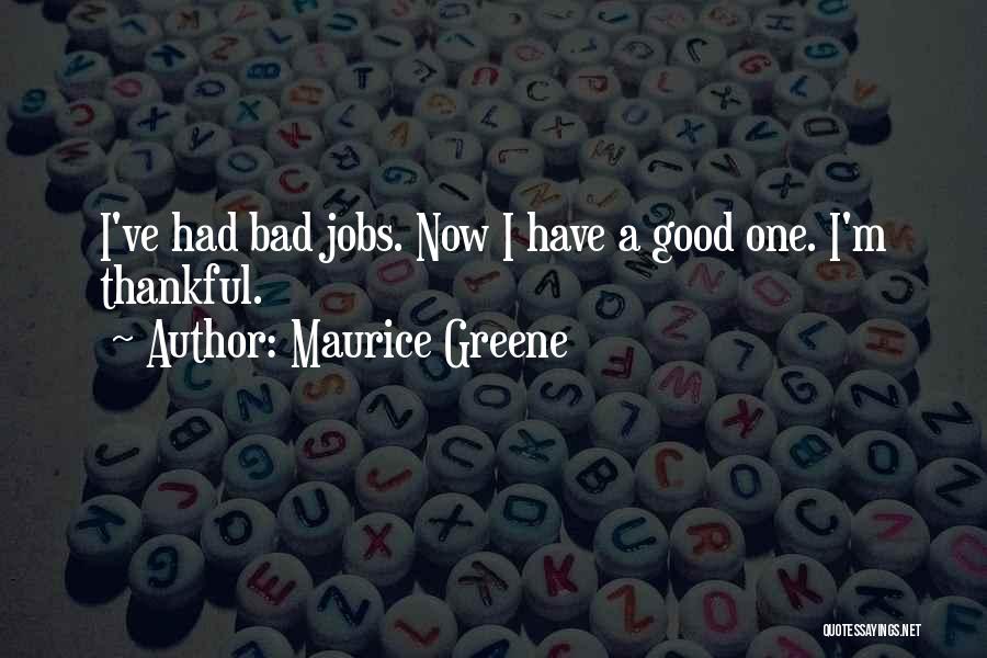 Maurice Greene Quotes: I've Had Bad Jobs. Now I Have A Good One. I'm Thankful.
