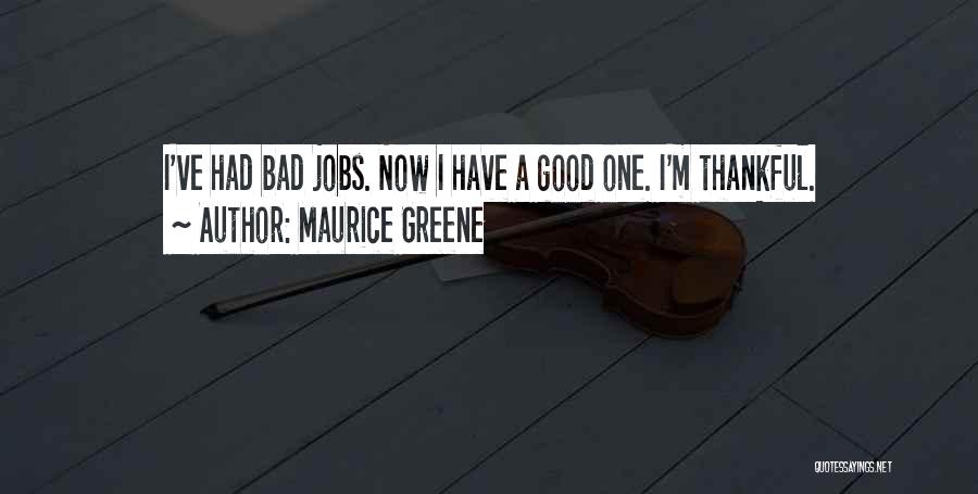 Maurice Greene Quotes: I've Had Bad Jobs. Now I Have A Good One. I'm Thankful.
