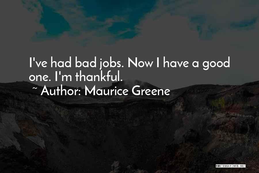 Maurice Greene Quotes: I've Had Bad Jobs. Now I Have A Good One. I'm Thankful.