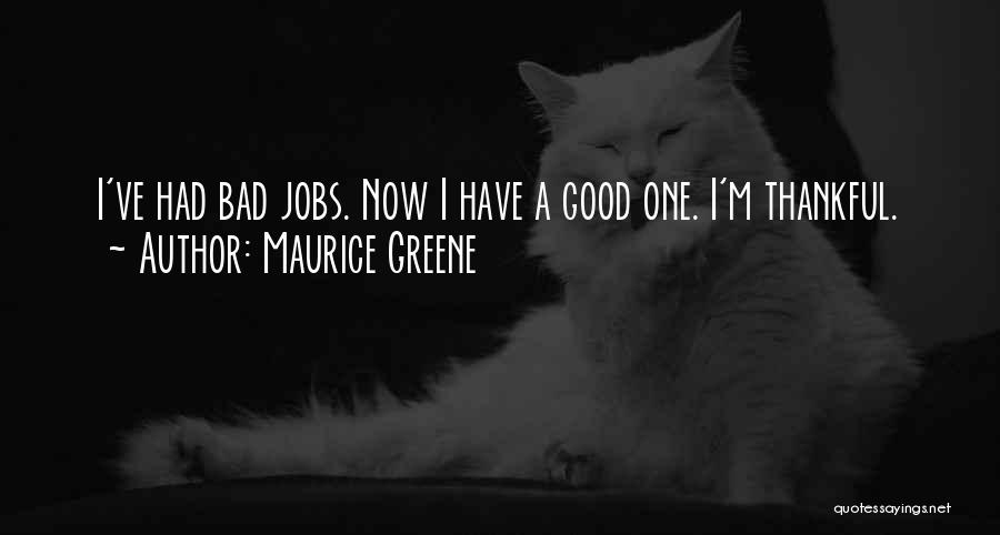 Maurice Greene Quotes: I've Had Bad Jobs. Now I Have A Good One. I'm Thankful.