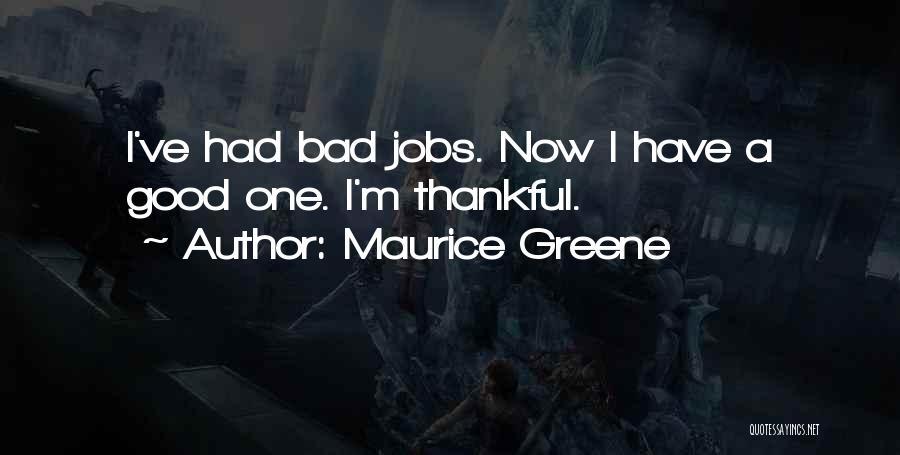 Maurice Greene Quotes: I've Had Bad Jobs. Now I Have A Good One. I'm Thankful.