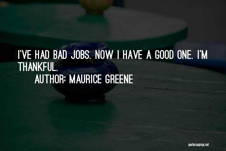 Maurice Greene Quotes: I've Had Bad Jobs. Now I Have A Good One. I'm Thankful.
