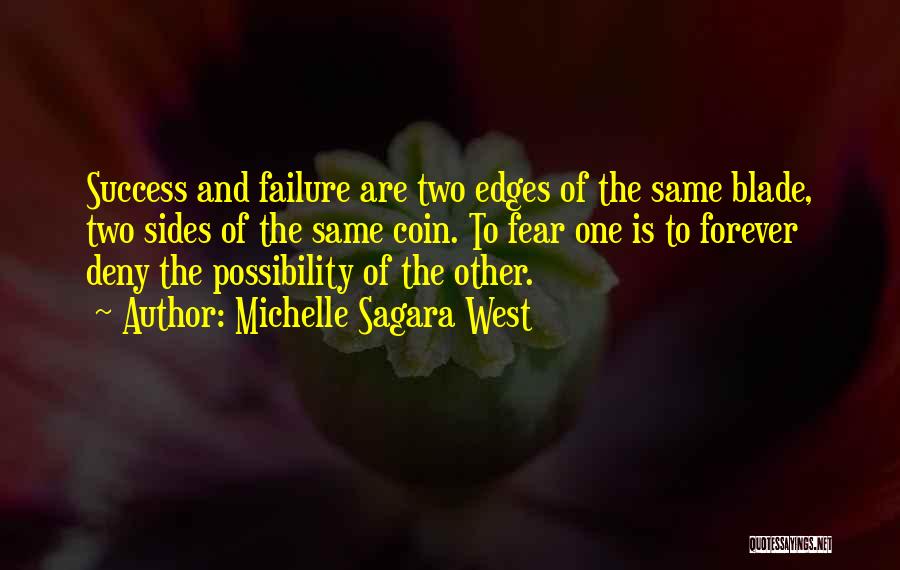 Michelle Sagara West Quotes: Success And Failure Are Two Edges Of The Same Blade, Two Sides Of The Same Coin. To Fear One Is