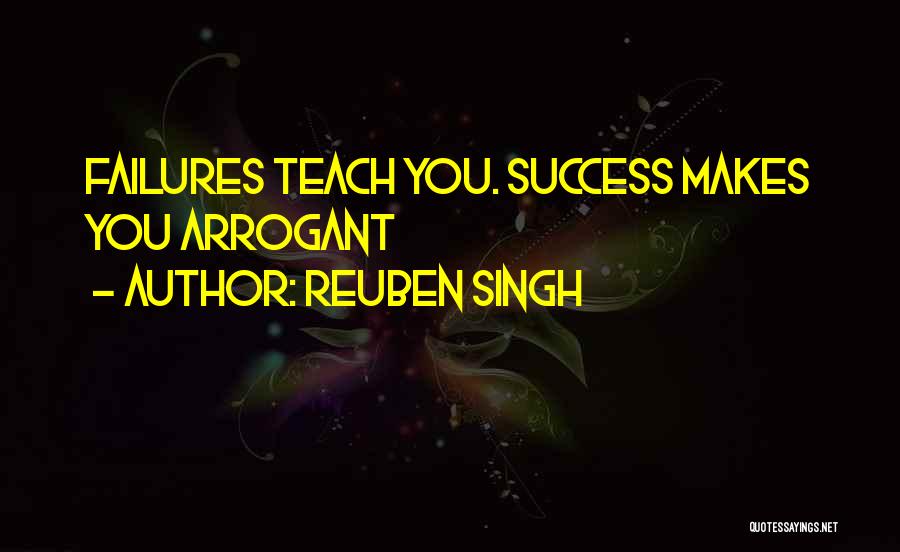 Reuben Singh Quotes: Failures Teach You. Success Makes You Arrogant