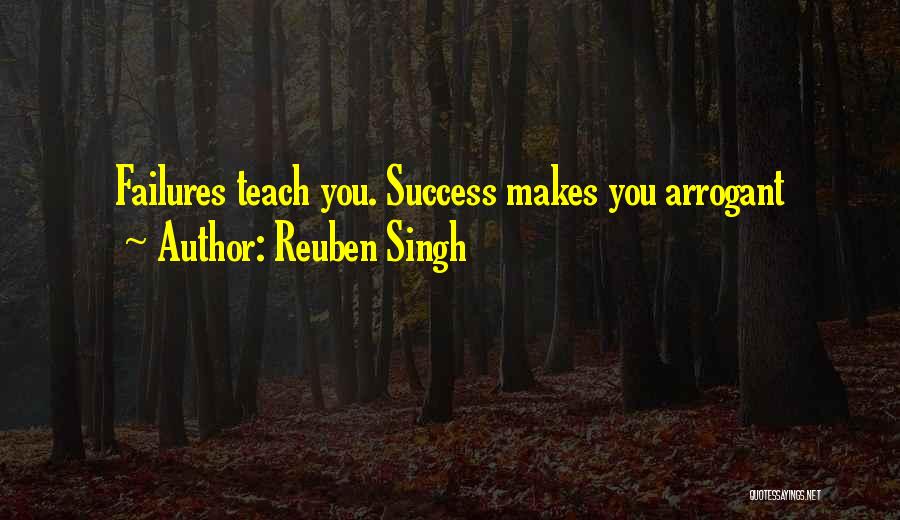 Reuben Singh Quotes: Failures Teach You. Success Makes You Arrogant