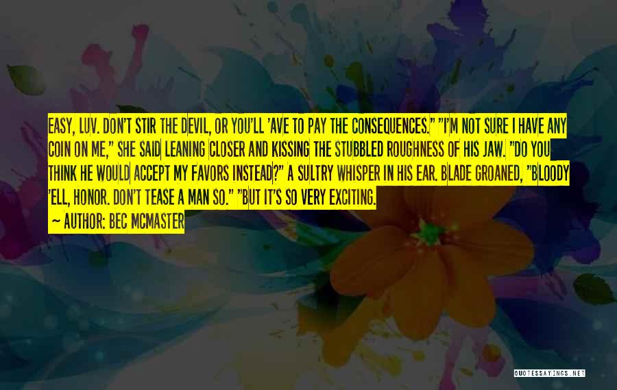 Bec McMaster Quotes: Easy, Luv. Don't Stir The Devil, Or You'll 'ave To Pay The Consequences. I'm Not Sure I Have Any Coin