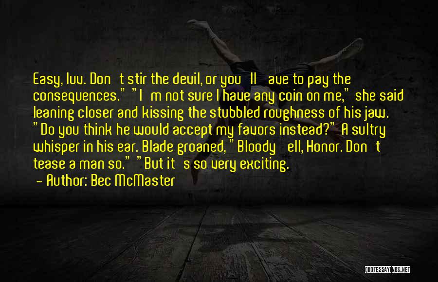 Bec McMaster Quotes: Easy, Luv. Don't Stir The Devil, Or You'll 'ave To Pay The Consequences. I'm Not Sure I Have Any Coin