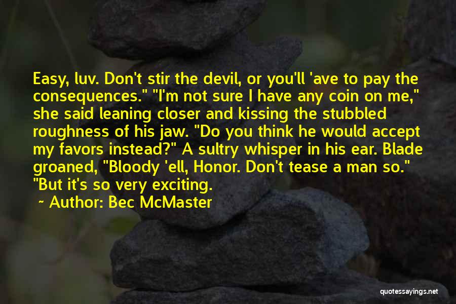 Bec McMaster Quotes: Easy, Luv. Don't Stir The Devil, Or You'll 'ave To Pay The Consequences. I'm Not Sure I Have Any Coin