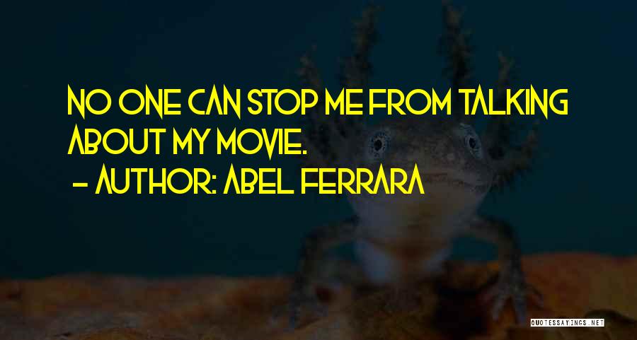 Abel Ferrara Quotes: No One Can Stop Me From Talking About My Movie.