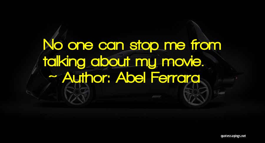 Abel Ferrara Quotes: No One Can Stop Me From Talking About My Movie.