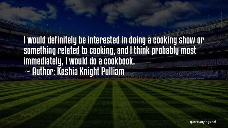 Keshia Knight Pulliam Quotes: I Would Definitely Be Interested In Doing A Cooking Show Or Something Related To Cooking, And I Think Probably Most