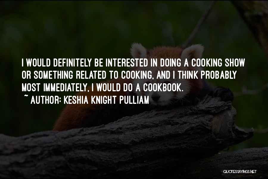 Keshia Knight Pulliam Quotes: I Would Definitely Be Interested In Doing A Cooking Show Or Something Related To Cooking, And I Think Probably Most