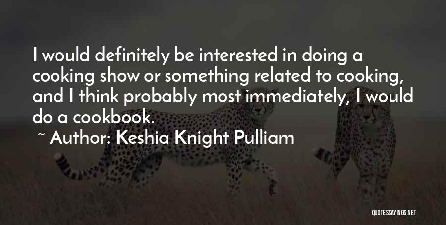 Keshia Knight Pulliam Quotes: I Would Definitely Be Interested In Doing A Cooking Show Or Something Related To Cooking, And I Think Probably Most