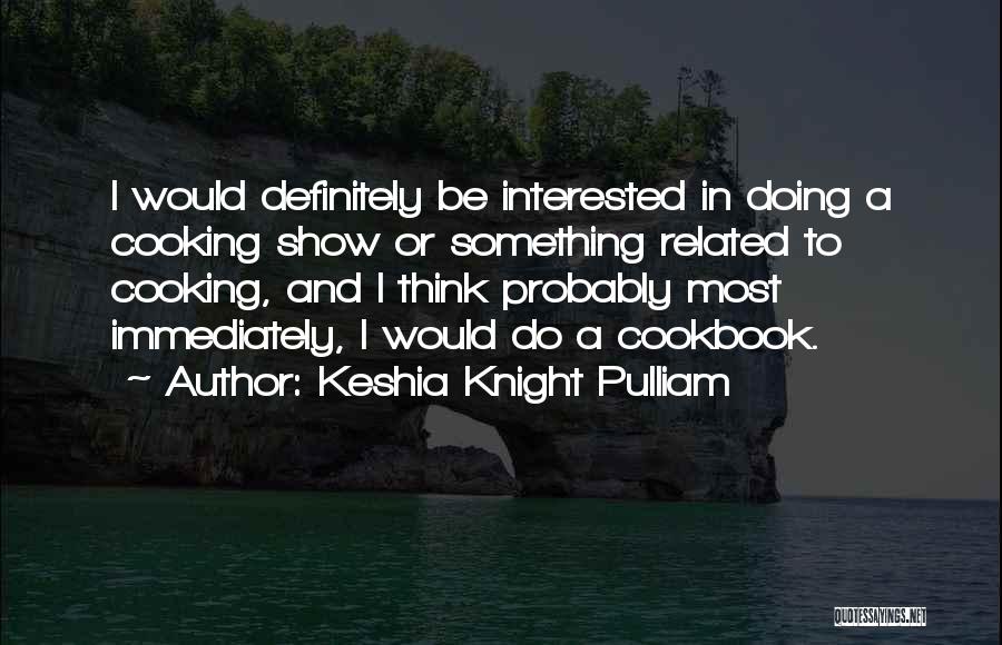 Keshia Knight Pulliam Quotes: I Would Definitely Be Interested In Doing A Cooking Show Or Something Related To Cooking, And I Think Probably Most