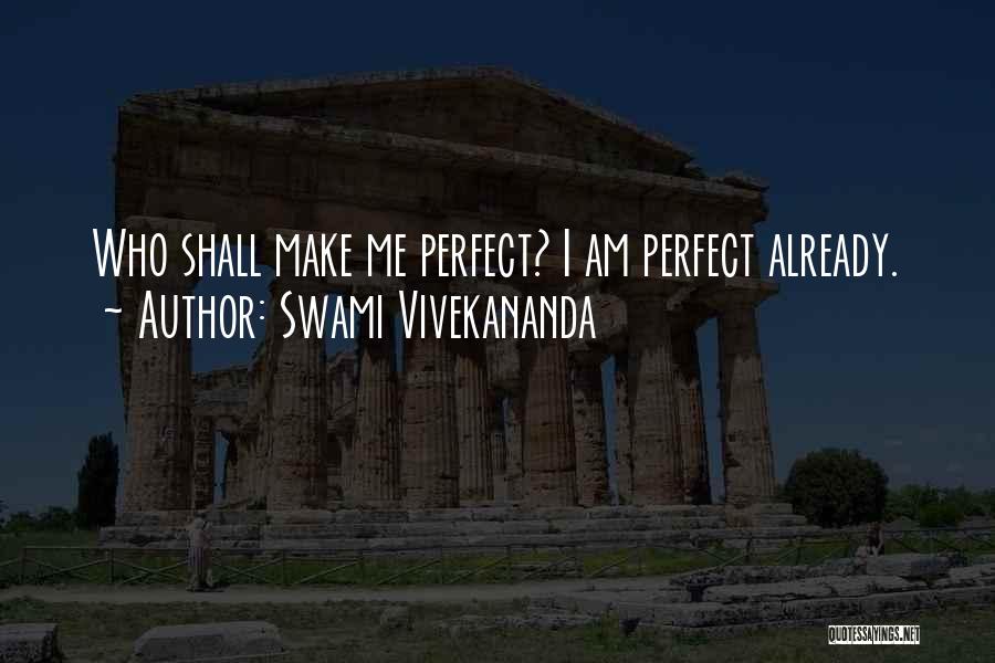 Swami Vivekananda Quotes: Who Shall Make Me Perfect? I Am Perfect Already.