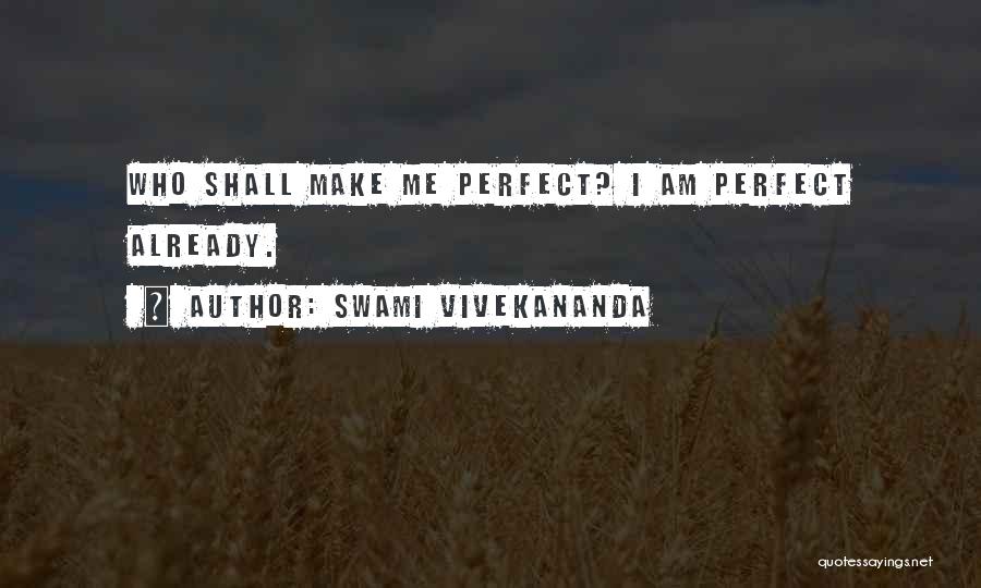 Swami Vivekananda Quotes: Who Shall Make Me Perfect? I Am Perfect Already.