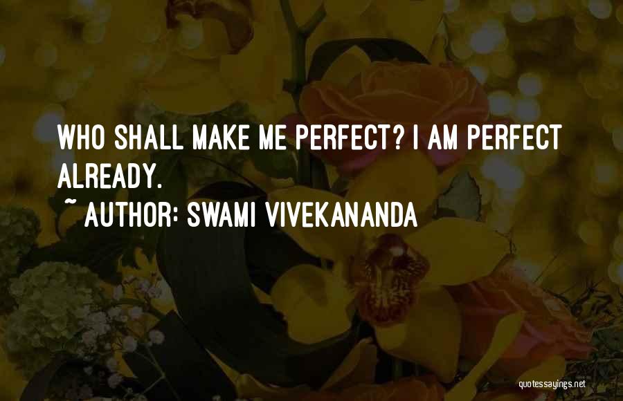 Swami Vivekananda Quotes: Who Shall Make Me Perfect? I Am Perfect Already.