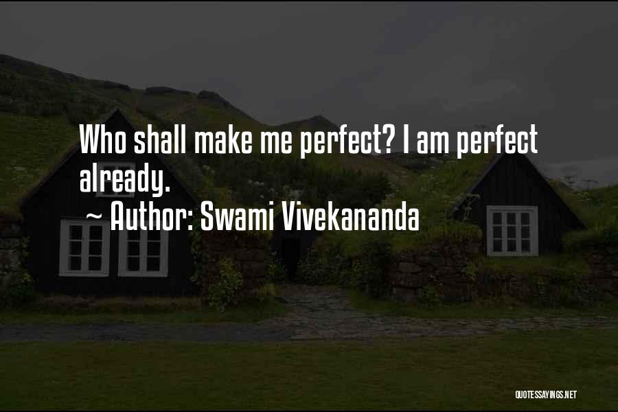 Swami Vivekananda Quotes: Who Shall Make Me Perfect? I Am Perfect Already.