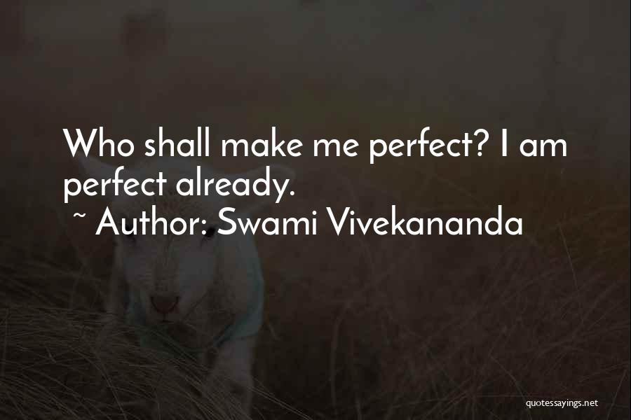 Swami Vivekananda Quotes: Who Shall Make Me Perfect? I Am Perfect Already.