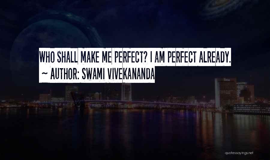 Swami Vivekananda Quotes: Who Shall Make Me Perfect? I Am Perfect Already.