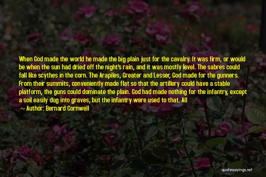 Bernard Cornwell Quotes: When God Made The World He Made The Big Plain Just For The Cavalry. It Was Firm, Or Would Be