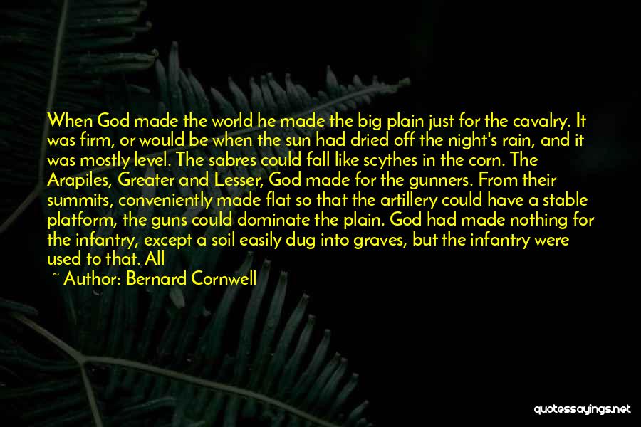 Bernard Cornwell Quotes: When God Made The World He Made The Big Plain Just For The Cavalry. It Was Firm, Or Would Be