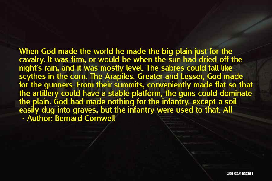 Bernard Cornwell Quotes: When God Made The World He Made The Big Plain Just For The Cavalry. It Was Firm, Or Would Be