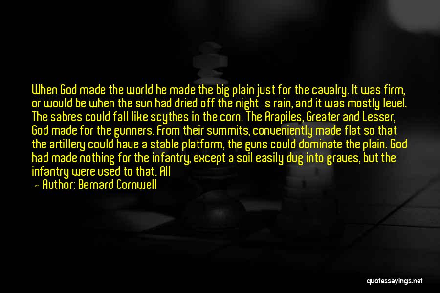 Bernard Cornwell Quotes: When God Made The World He Made The Big Plain Just For The Cavalry. It Was Firm, Or Would Be