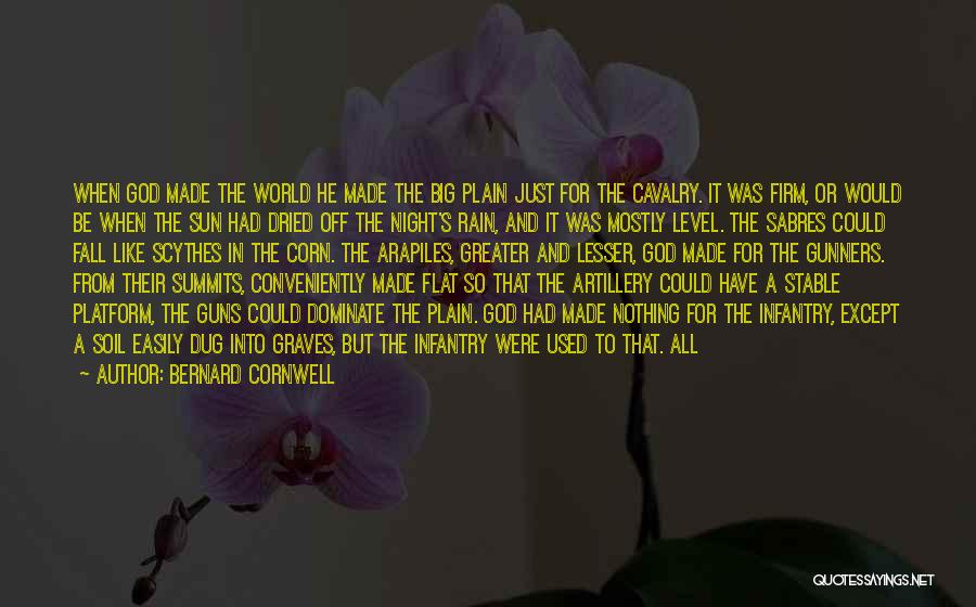 Bernard Cornwell Quotes: When God Made The World He Made The Big Plain Just For The Cavalry. It Was Firm, Or Would Be